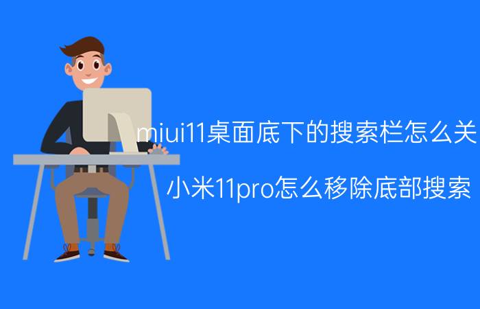 miui11桌面底下的搜索栏怎么关闭 小米11pro怎么移除底部搜索？